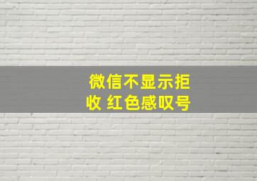 微信不显示拒收 红色感叹号